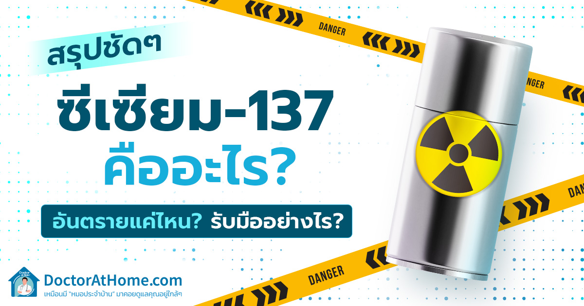 สรุปชัด ๆ ซีเซียม-137 คืออะไร? อันตรายแค่ไหน? รับมืออย่างไร?